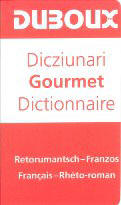 Dictionnaire Gourmet Rheto-roman - Franais / Franais  - Rheto-roman